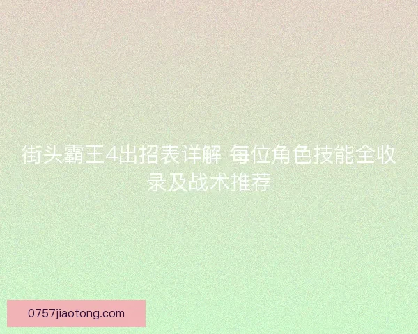 街头霸王4出招表详解 每位角色技能全收录及战术推荐